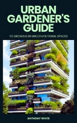 Urban gardener's guide to growing in unconventional spaces - Anna Green