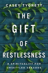 Gift of Restlessness: A Spirituality for Unsettled Seasons -  Casey Tygrett