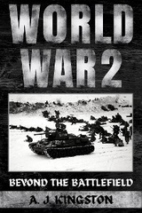 World War II : Beyond The Battlefield -  A.J. Kingston