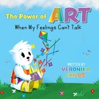 The Power of Art - When My Feelings Can't Talk Library Edition - Veronika Childs