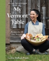 My Vermont Table: Recipes for All (Six) Seasons - Gesine Bullock-Prado