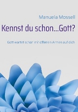 Kennst du schon...Gott? - Manuela Mossell