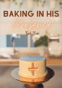 Baking In His Presence -  Karli Stone