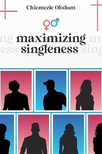 Maximizing Singleness - Chiemezie Ofodum