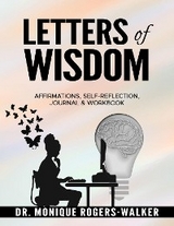 Letters of Wisdom: Affirmations, Self-Reflection, Journal & Workbook: Affirmations, Self-Reflection, Journal & Workbook - Monique Rogers-Walker