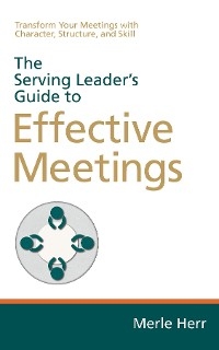 Serving Leader's Guide to Effective Meetings -  Merle Herr