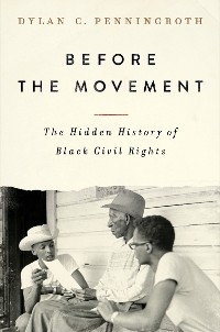 Before the Movement: The Hidden History of Black Civil Rights - Dylan C. Penningroth