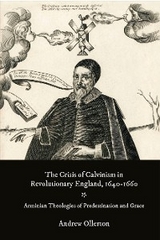 The Crisis of Calvinism in Revolutionary England, 1640-1660 - Andrew Ollerton