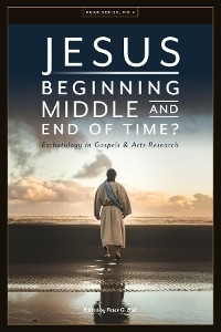 Jesus. Beginning, Middle, and End of Time? Eschatology in Gospels and Acts Research - Peter G Bolt