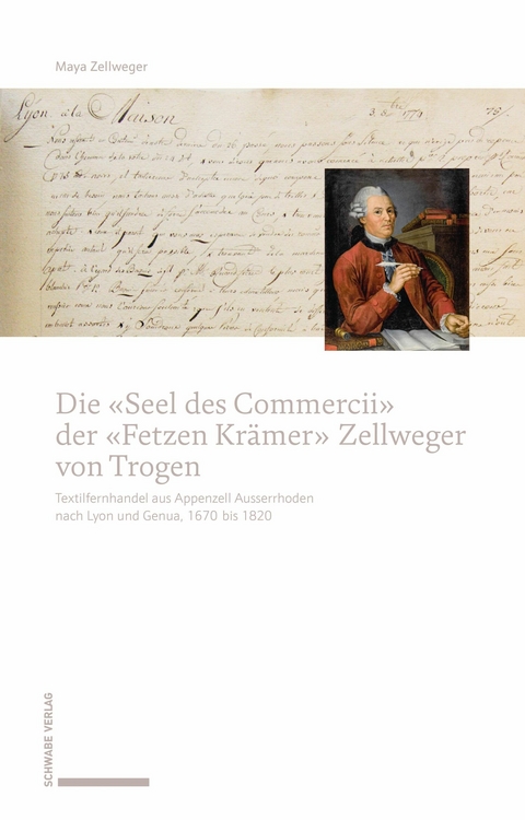 Die «Seel des Commercii» der «Fetzen Krämer» Zellweger von Trogen - Maya Zellweger