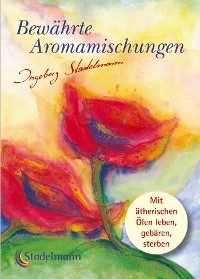 Bewährte Aromamischungen - Ingeborg Stadelmann