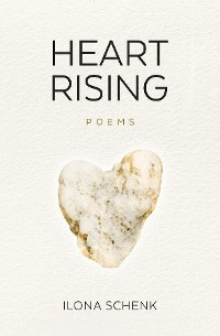 Heart Rising: A Poetry Collection from Shattering to Rising from Heartbreak: A Poetry Collection from Shattering to Rising from Heartbreak -  Ilona Schenk