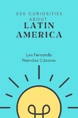 550 Curiosities about Latin America - Luis Fernando Narvaez Cazares
