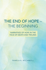 End of Hope--The Beginning: Narratives of Hope in the Face of Death and Trauma - 