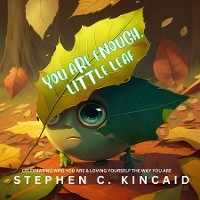 You Are Enough, Little Leaf -  Stephen C Kincaid