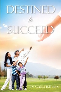 DESTINED TO SUCCEED -  Dr. Glaister Bell