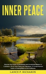 Inner Peace: Discover the Power of Mindfulness and Emotional Mastery to Cultivate a Life of Inner Peace and Happiness -  Lance P Richards