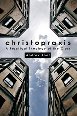 Christopraxis: A Practical Theology of the Cross -  Andrew Root