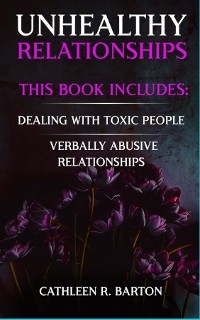 Unhealthy Relationships : Dealing with Toxic People, Verbally Abusive Relationships -  Cathleen Barton
