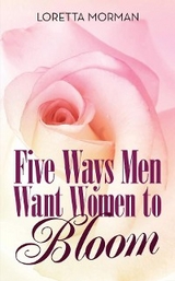 Five Ways Men Want Women to Bloom -  Loretta Morman