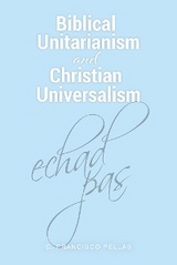 Biblical Unitarianism and Christian Universalism -  C. Francisco Pellas
