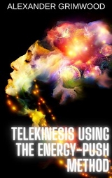 Telekinesis Using the Energy-Push Method - Alexander Grimwood