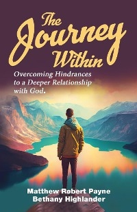 Journey Within: Overcoming Hindrances to a Deeper Relationship with God -  Matthew Robert Payne