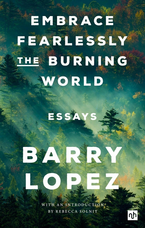 EMBRACE FEARLESSLY THE BURNING WORLD -  Barry Lopez