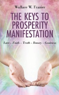 The Keys To Prosperity Manifestation - Wallace W Frazier