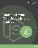 Your First Week With Node.js - James Hibbard, Craig Buckler, Mark Brown, Nilson Jacques, James Kolce, Paul Orac, M. David Green, Florian Rappl