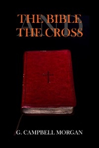 The Bible and the Cross - G. Campbell Morgan