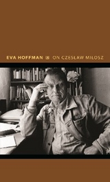 On Czeslaw Milosz -  Eva Hoffman
