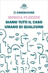 Siamo tutti il caso umano di qualcuno - Monica Plozzer