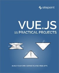 Vue.js: 11 Practical Projects - James Hibbard, Yomi Eluwande, Michael Wanyoike, Nilson Jacques, Christopher Vundi, Deji Atoyebi, Ivaylo Gerchev