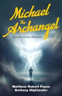 Michael the Archangel Speaks from Heaven -  Matthew Robert Payne