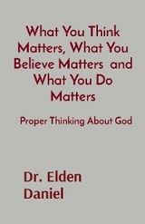 What You Think Matters, What You Believe Matters  and What You Do Matters -  Elden Daniel
