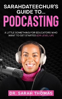 Sarahdateechur's Guide to Podcasting - Sarah Thomas