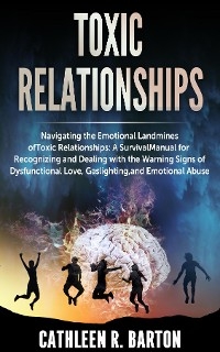Toxic relationships: Navigating the Emotional Landmines of Toxic Relationships -  Cathleen R Barton