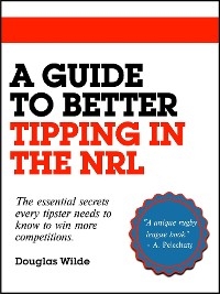 Guide to Better Tipping in the NRL -  Douglas Wilde