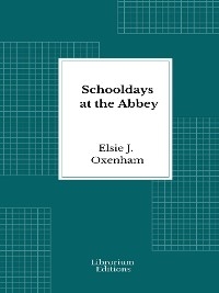 Schooldays at the Abbey - Elsie J. Oxenham