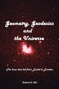 Geometry, Geodesics, and the Universe -  Robert G. Bill