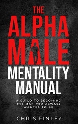 The Alpha Male Mentality Manual - Chris Finley
