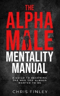 The Alpha Male Mentality Manual - Chris Finley