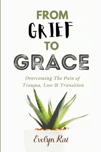 From Grief to Grace -  Evelyn Rai