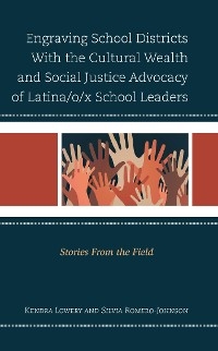 Engraving School Districts With the Cultural Wealth and Social Justice Advocacy of Latina/o/x School Leaders -  Kendra Lowery,  Silvia Romero-Johnson