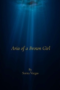 Aria of a Brown Girl -  Sarita Vargas