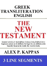 The New Testament: Greek-Transliteration-Translation: 3 Line Segments - Alex P. Kappas