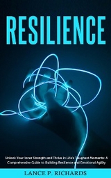 Resilience: Unlock Your Inner Strength and Thrive in Life's Toughest Moments -  Lance P Richards