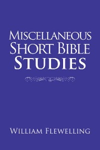 Miscellaneous Short Bible Studies -  William Flewelling