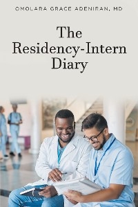 The Residency-Intern Diary - Omolara Grace Adeniran MD